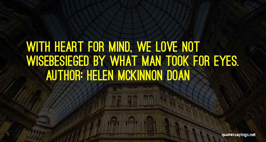 Helen McKinnon Doan Quotes: With Heart For Mind, We Love Not Wisebesieged By What Man Took For Eyes.