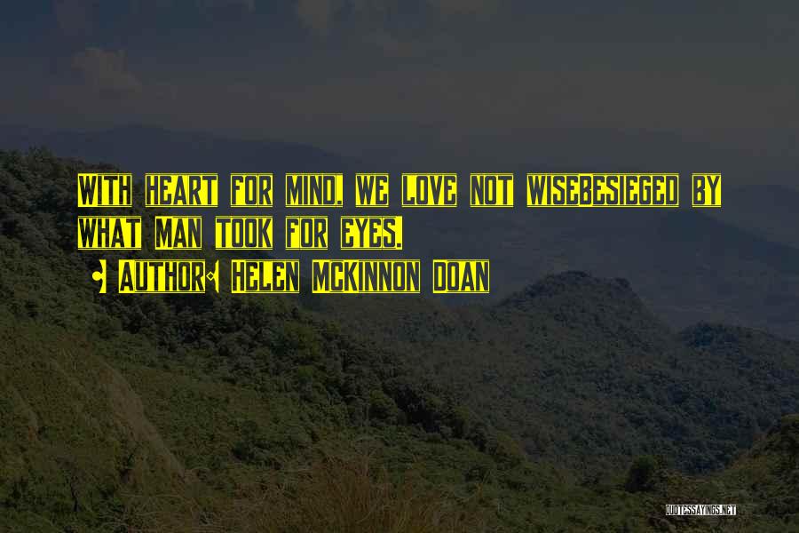 Helen McKinnon Doan Quotes: With Heart For Mind, We Love Not Wisebesieged By What Man Took For Eyes.