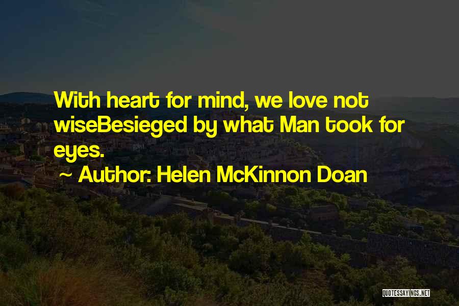 Helen McKinnon Doan Quotes: With Heart For Mind, We Love Not Wisebesieged By What Man Took For Eyes.