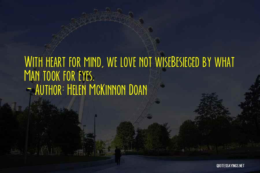 Helen McKinnon Doan Quotes: With Heart For Mind, We Love Not Wisebesieged By What Man Took For Eyes.