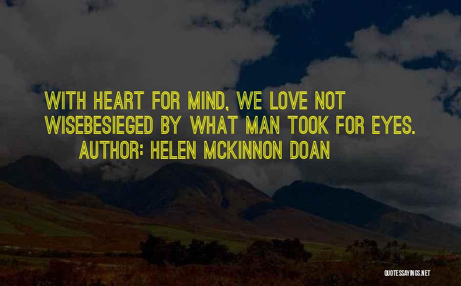 Helen McKinnon Doan Quotes: With Heart For Mind, We Love Not Wisebesieged By What Man Took For Eyes.