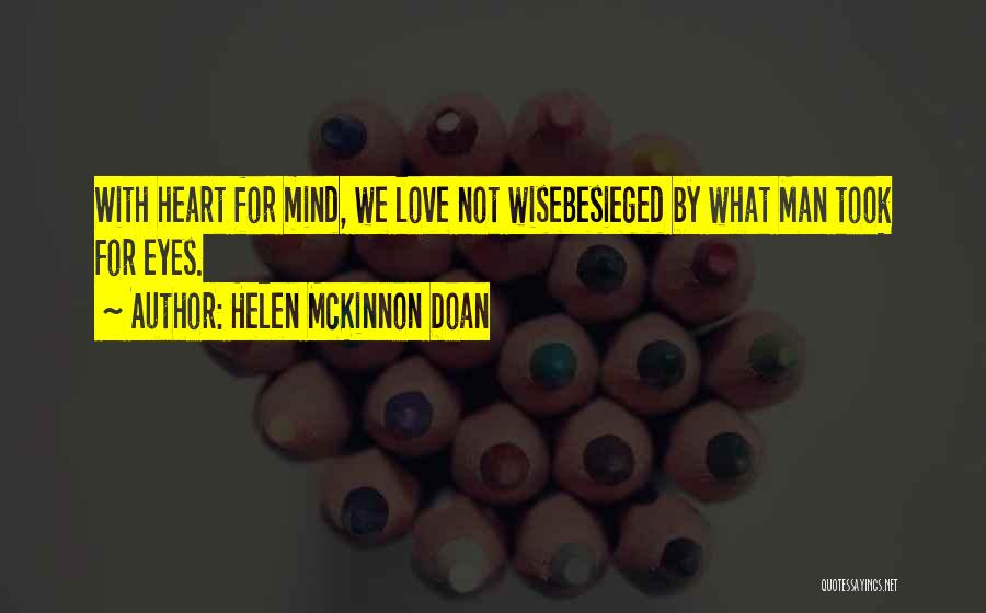 Helen McKinnon Doan Quotes: With Heart For Mind, We Love Not Wisebesieged By What Man Took For Eyes.