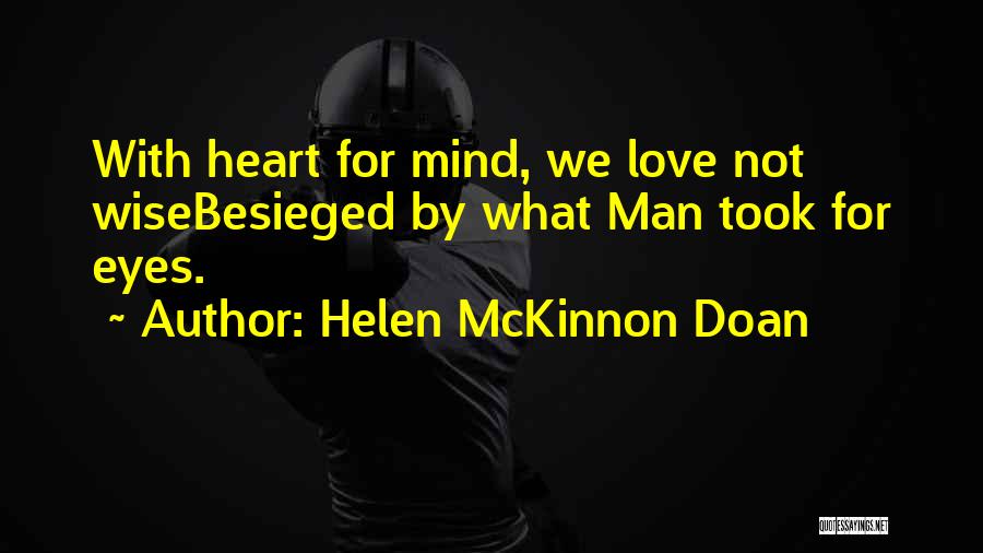 Helen McKinnon Doan Quotes: With Heart For Mind, We Love Not Wisebesieged By What Man Took For Eyes.
