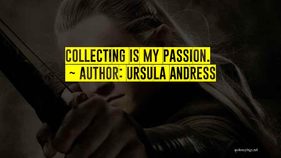 Ursula Andress Quotes: Collecting Is My Passion.