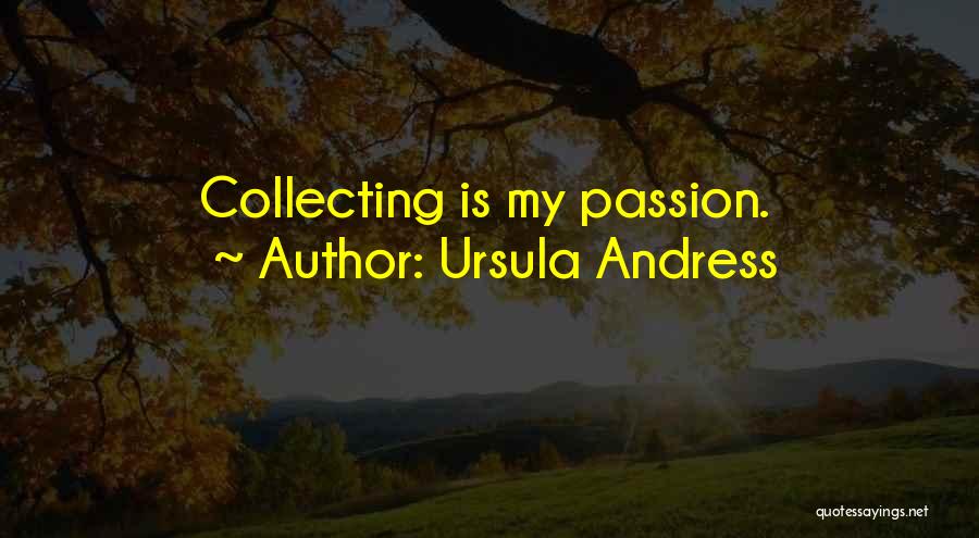 Ursula Andress Quotes: Collecting Is My Passion.