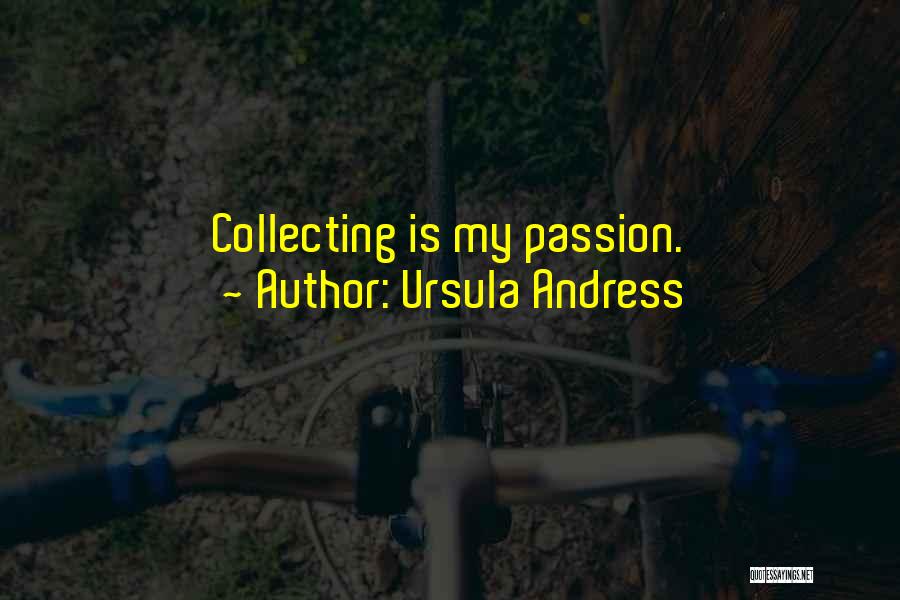 Ursula Andress Quotes: Collecting Is My Passion.