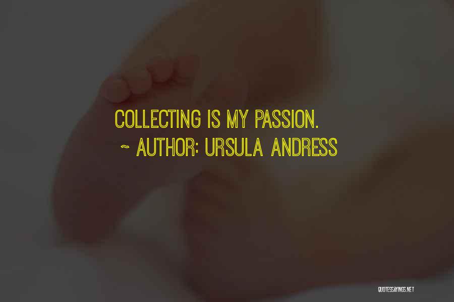 Ursula Andress Quotes: Collecting Is My Passion.