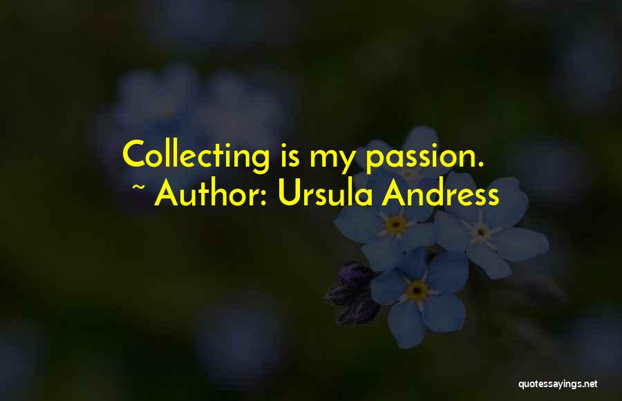 Ursula Andress Quotes: Collecting Is My Passion.