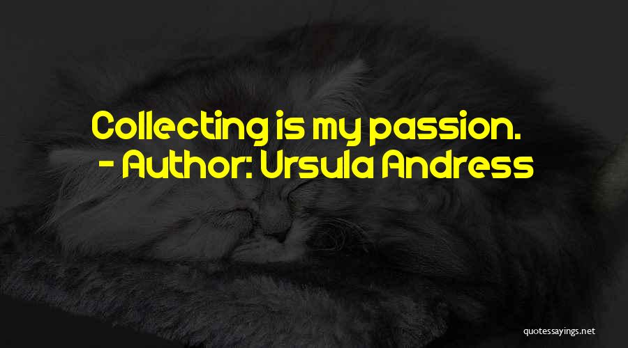 Ursula Andress Quotes: Collecting Is My Passion.