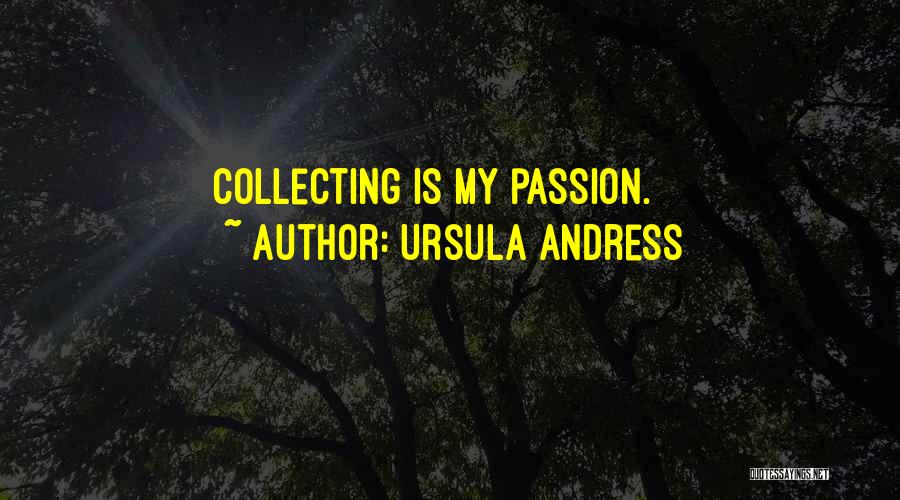 Ursula Andress Quotes: Collecting Is My Passion.