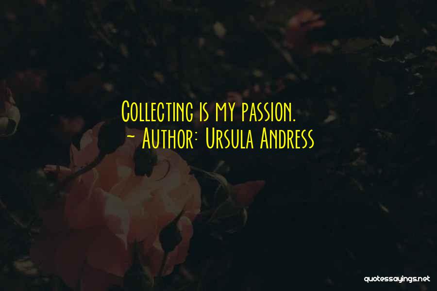 Ursula Andress Quotes: Collecting Is My Passion.