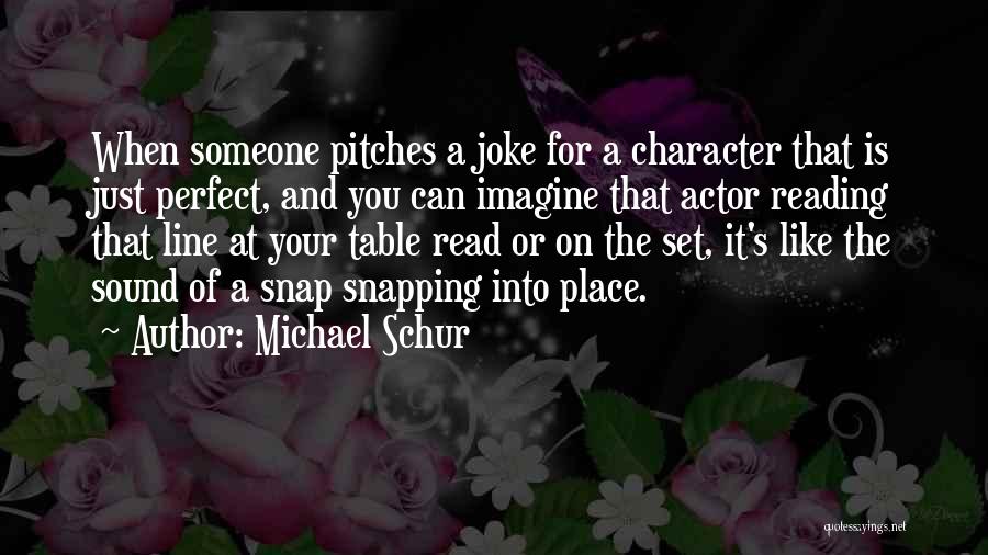 Michael Schur Quotes: When Someone Pitches A Joke For A Character That Is Just Perfect, And You Can Imagine That Actor Reading That