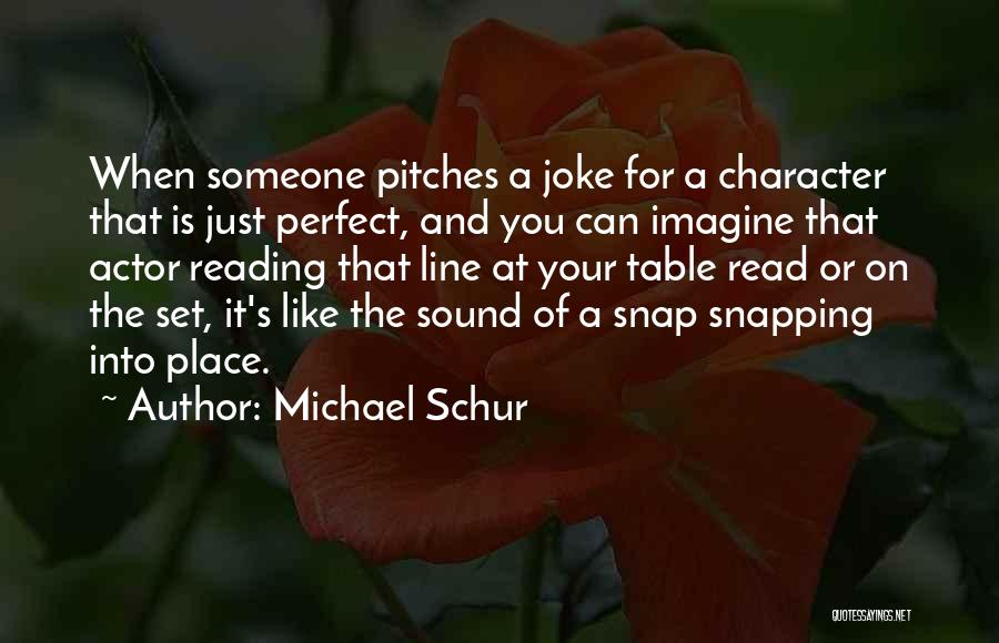 Michael Schur Quotes: When Someone Pitches A Joke For A Character That Is Just Perfect, And You Can Imagine That Actor Reading That