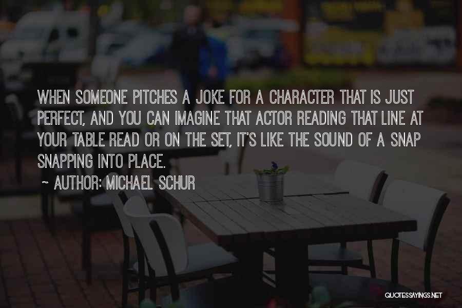 Michael Schur Quotes: When Someone Pitches A Joke For A Character That Is Just Perfect, And You Can Imagine That Actor Reading That