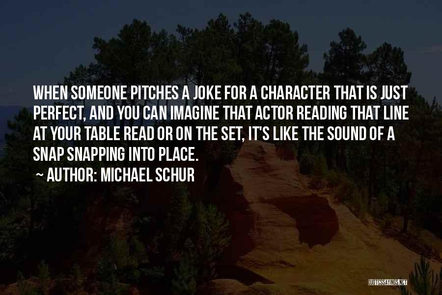 Michael Schur Quotes: When Someone Pitches A Joke For A Character That Is Just Perfect, And You Can Imagine That Actor Reading That