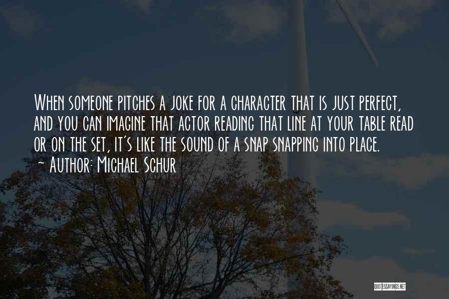 Michael Schur Quotes: When Someone Pitches A Joke For A Character That Is Just Perfect, And You Can Imagine That Actor Reading That