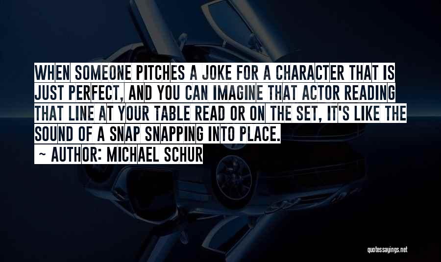 Michael Schur Quotes: When Someone Pitches A Joke For A Character That Is Just Perfect, And You Can Imagine That Actor Reading That