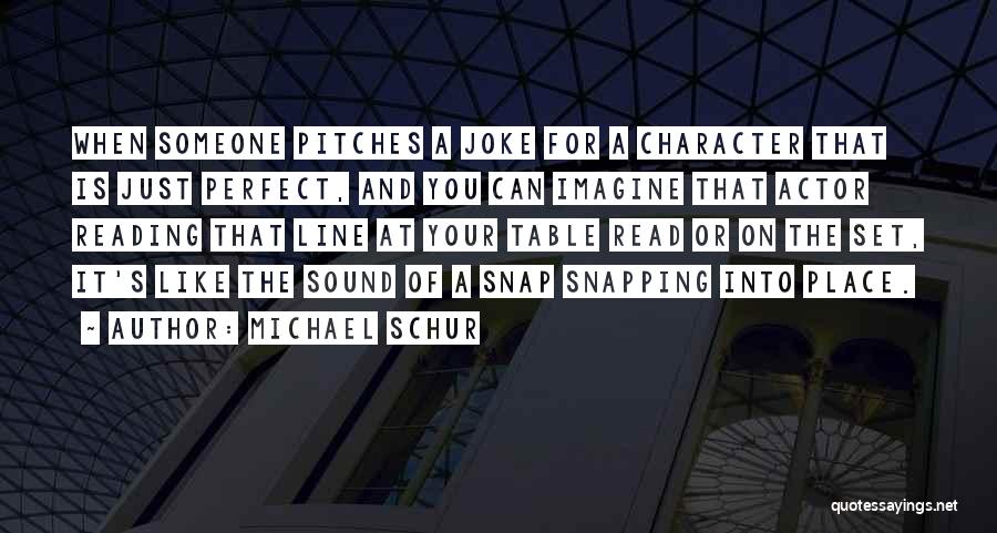 Michael Schur Quotes: When Someone Pitches A Joke For A Character That Is Just Perfect, And You Can Imagine That Actor Reading That