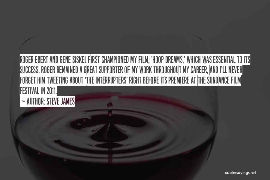 Steve James Quotes: Roger Ebert And Gene Siskel First Championed My Film, 'hoop Dreams,' Which Was Essential To Its Success. Roger Remained A