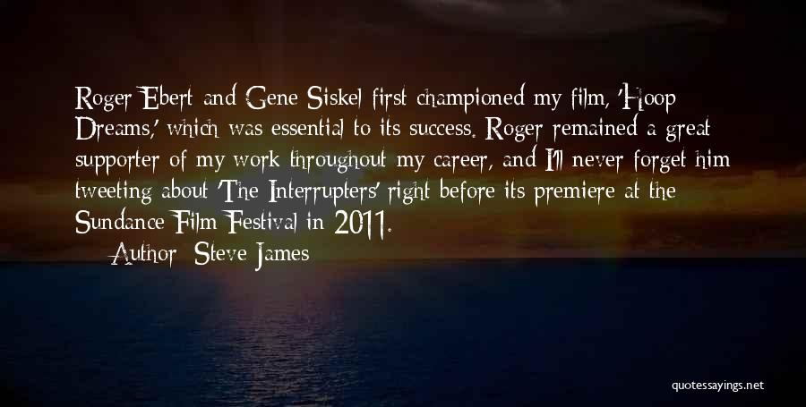 Steve James Quotes: Roger Ebert And Gene Siskel First Championed My Film, 'hoop Dreams,' Which Was Essential To Its Success. Roger Remained A