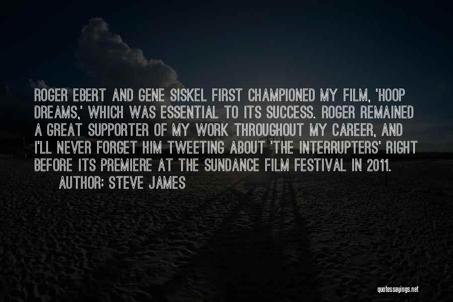 Steve James Quotes: Roger Ebert And Gene Siskel First Championed My Film, 'hoop Dreams,' Which Was Essential To Its Success. Roger Remained A