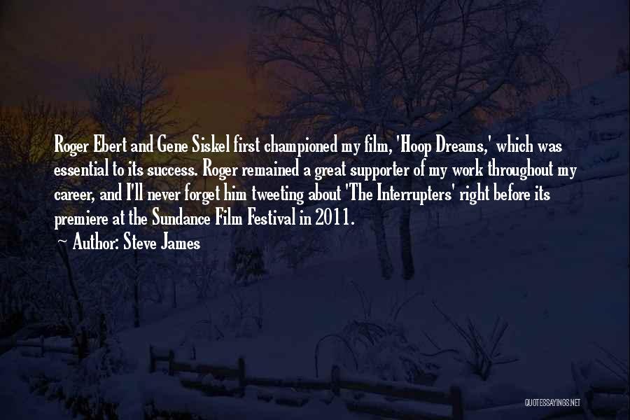 Steve James Quotes: Roger Ebert And Gene Siskel First Championed My Film, 'hoop Dreams,' Which Was Essential To Its Success. Roger Remained A