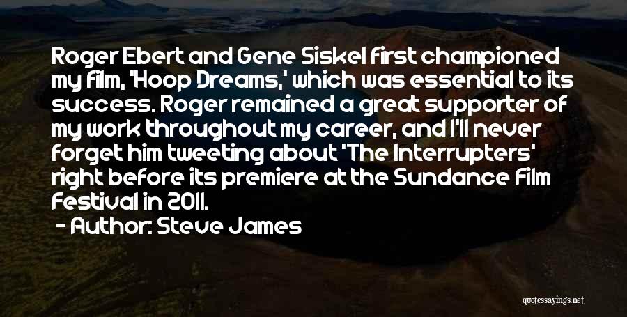 Steve James Quotes: Roger Ebert And Gene Siskel First Championed My Film, 'hoop Dreams,' Which Was Essential To Its Success. Roger Remained A