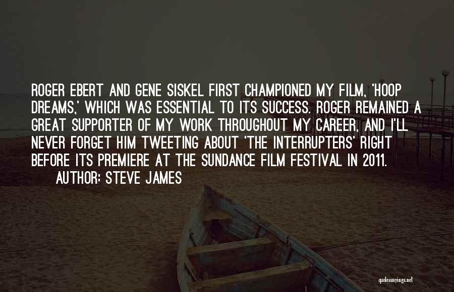 Steve James Quotes: Roger Ebert And Gene Siskel First Championed My Film, 'hoop Dreams,' Which Was Essential To Its Success. Roger Remained A