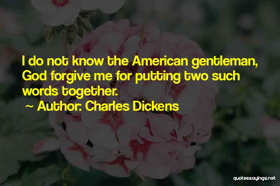 Charles Dickens Quotes: I Do Not Know The American Gentleman, God Forgive Me For Putting Two Such Words Together.