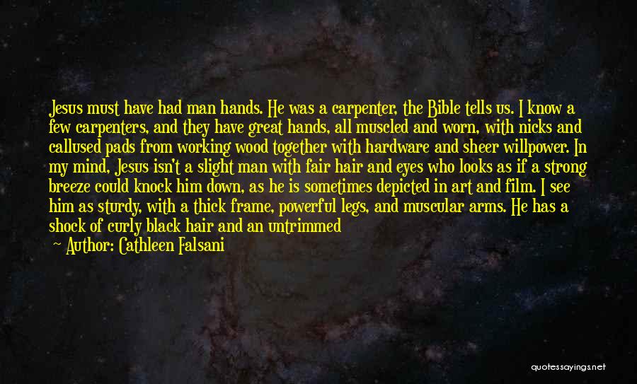 Cathleen Falsani Quotes: Jesus Must Have Had Man Hands. He Was A Carpenter, The Bible Tells Us. I Know A Few Carpenters, And