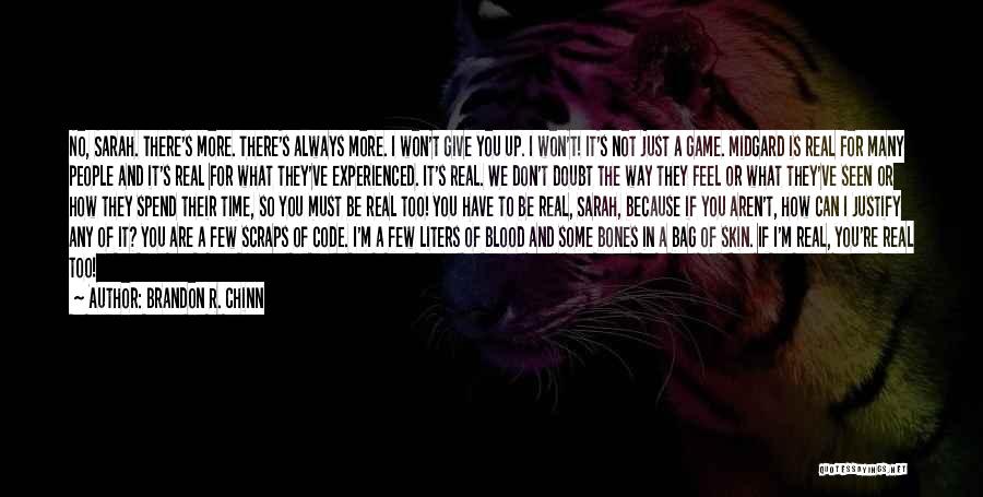 Brandon R. Chinn Quotes: No, Sarah. There's More. There's Always More. I Won't Give You Up. I Won't! It's Not Just A Game. Midgard
