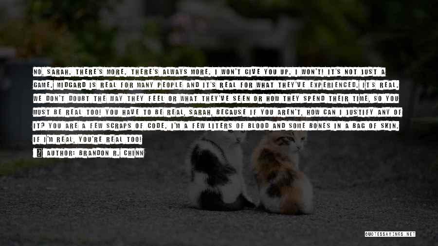 Brandon R. Chinn Quotes: No, Sarah. There's More. There's Always More. I Won't Give You Up. I Won't! It's Not Just A Game. Midgard