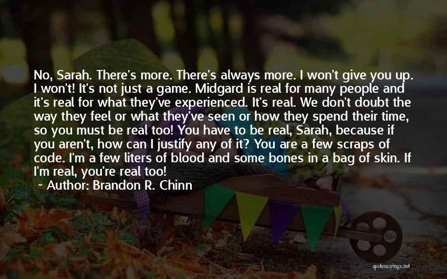 Brandon R. Chinn Quotes: No, Sarah. There's More. There's Always More. I Won't Give You Up. I Won't! It's Not Just A Game. Midgard