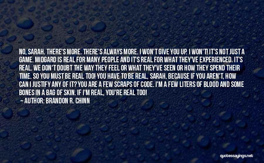 Brandon R. Chinn Quotes: No, Sarah. There's More. There's Always More. I Won't Give You Up. I Won't! It's Not Just A Game. Midgard