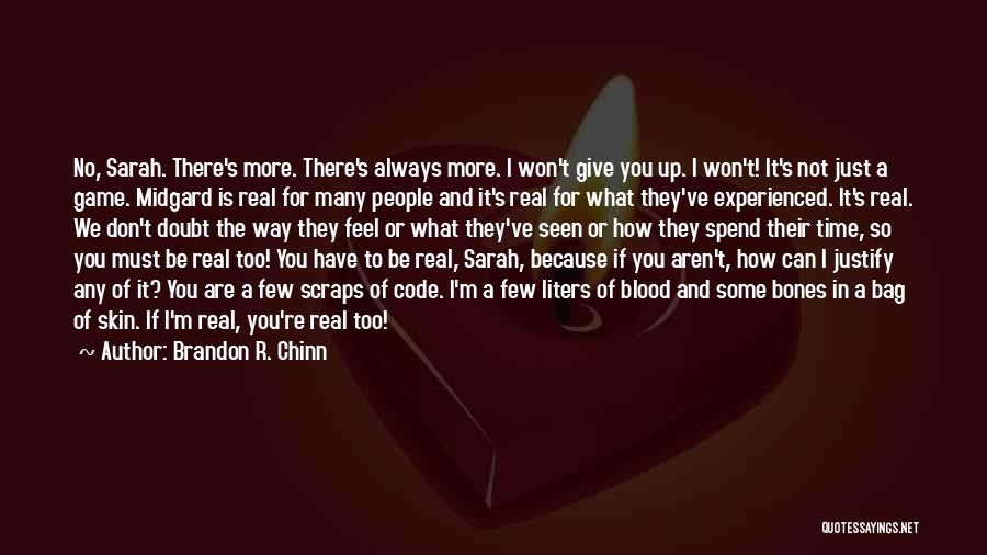 Brandon R. Chinn Quotes: No, Sarah. There's More. There's Always More. I Won't Give You Up. I Won't! It's Not Just A Game. Midgard