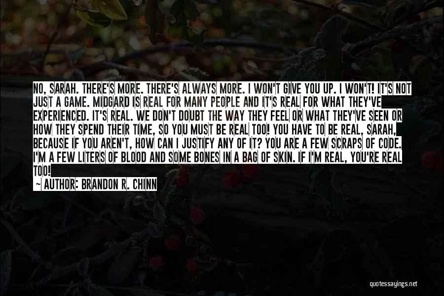 Brandon R. Chinn Quotes: No, Sarah. There's More. There's Always More. I Won't Give You Up. I Won't! It's Not Just A Game. Midgard