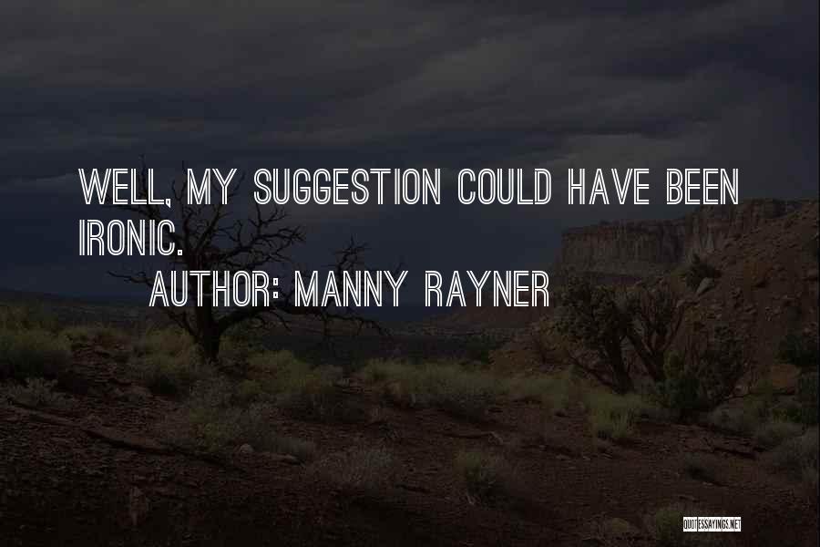 Manny Rayner Quotes: Well, My Suggestion Could Have Been Ironic.