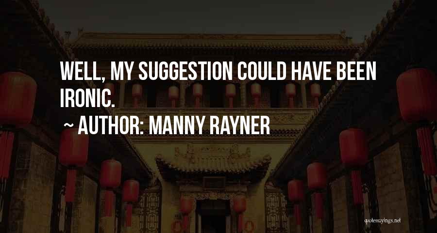 Manny Rayner Quotes: Well, My Suggestion Could Have Been Ironic.