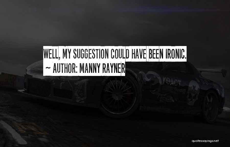Manny Rayner Quotes: Well, My Suggestion Could Have Been Ironic.