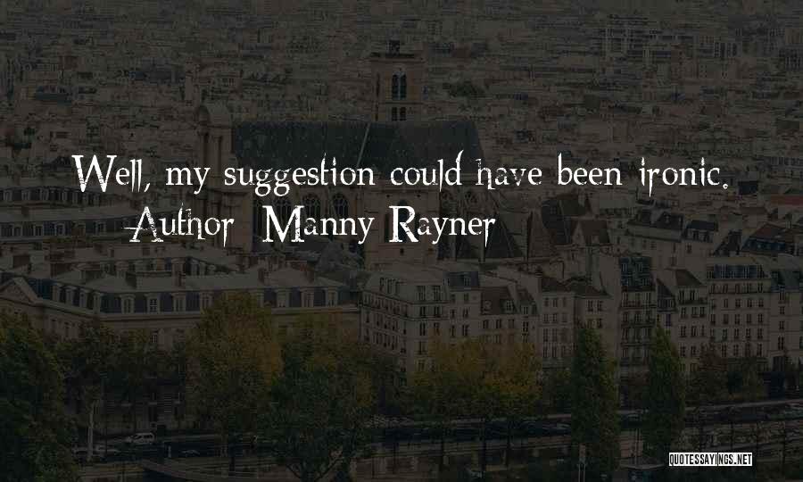 Manny Rayner Quotes: Well, My Suggestion Could Have Been Ironic.
