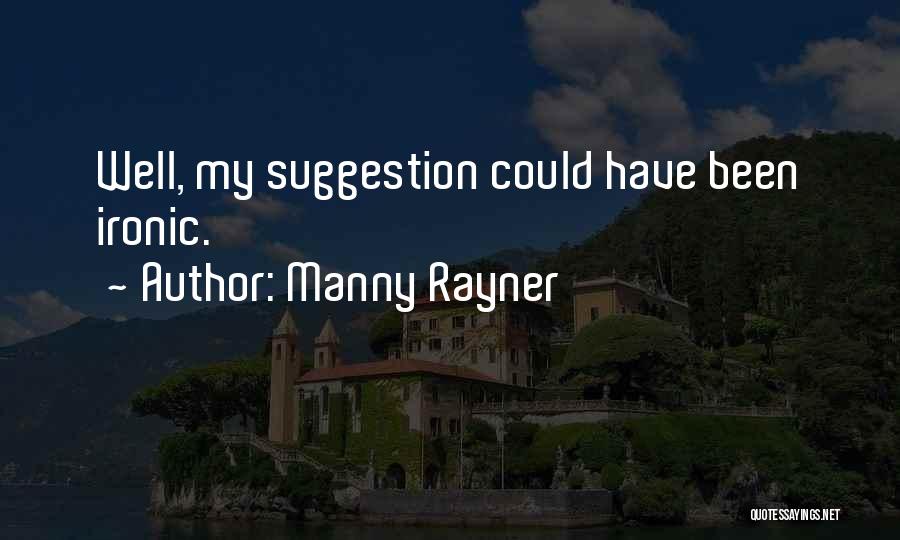 Manny Rayner Quotes: Well, My Suggestion Could Have Been Ironic.