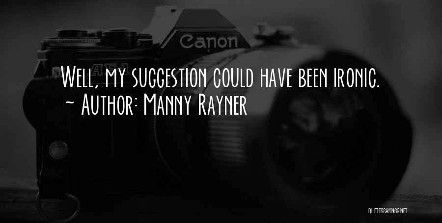 Manny Rayner Quotes: Well, My Suggestion Could Have Been Ironic.