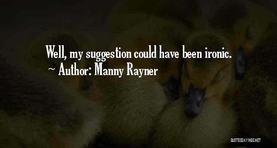 Manny Rayner Quotes: Well, My Suggestion Could Have Been Ironic.