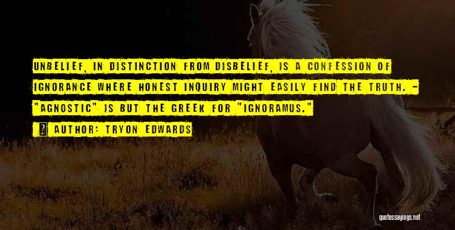 Tryon Edwards Quotes: Unbelief, In Distinction From Disbelief, Is A Confession Of Ignorance Where Honest Inquiry Might Easily Find The Truth. - Agnostic