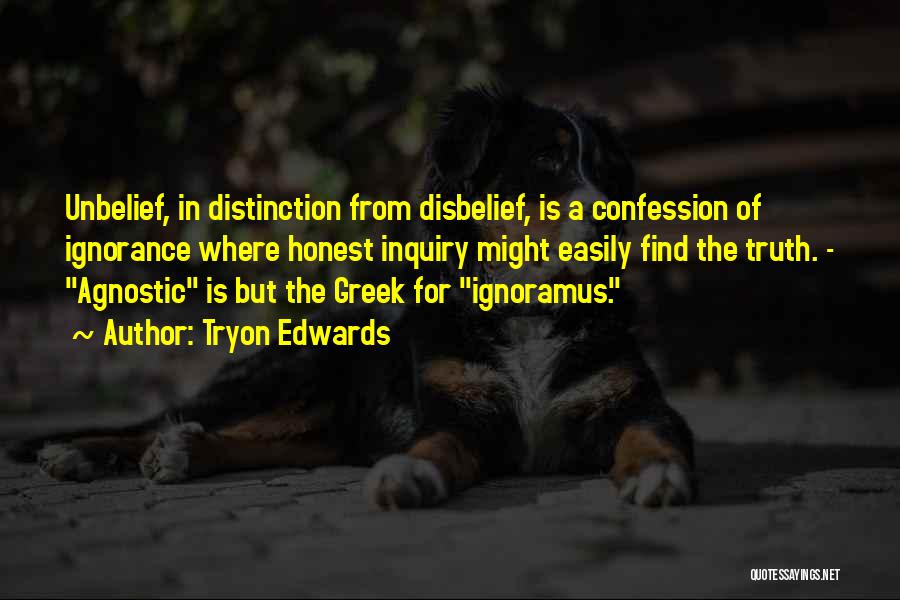 Tryon Edwards Quotes: Unbelief, In Distinction From Disbelief, Is A Confession Of Ignorance Where Honest Inquiry Might Easily Find The Truth. - Agnostic