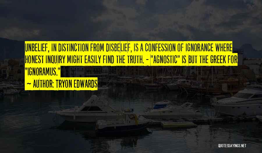 Tryon Edwards Quotes: Unbelief, In Distinction From Disbelief, Is A Confession Of Ignorance Where Honest Inquiry Might Easily Find The Truth. - Agnostic
