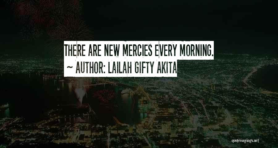 Lailah Gifty Akita Quotes: There Are New Mercies Every Morning.