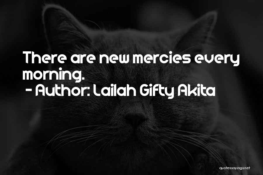 Lailah Gifty Akita Quotes: There Are New Mercies Every Morning.