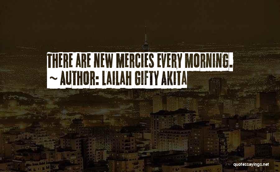 Lailah Gifty Akita Quotes: There Are New Mercies Every Morning.