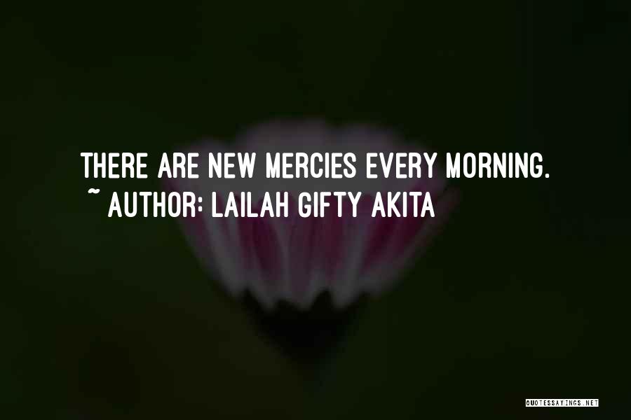 Lailah Gifty Akita Quotes: There Are New Mercies Every Morning.